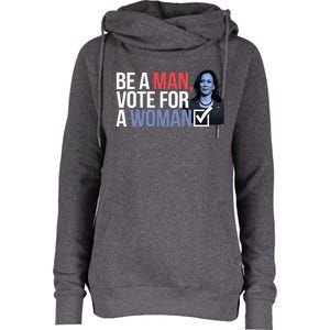 Be A Man Vote For A Woman Vote For Kamala Harris 2024 Womens Funnel Neck Pullover Hood