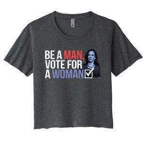 Be A Man Vote For A Woman Vote For Kamala Harris 2024 Women's Crop Top Tee