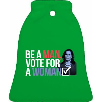 Be A Man Vote For A Woman Vote For Kamala Harris 2024 Ceramic Bell Ornament