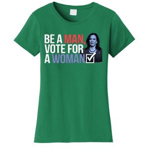 Be A Man Vote For A Woman Vote For Kamala Harris 2024 Women's T-Shirt