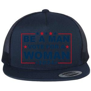 Be A Man Vote For A Woman Kamala Harris 2024 Flat Bill Trucker Hat