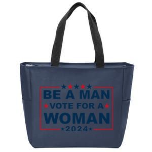 Be A Man Vote For A Woman Kamala Harris 2024 Zip Tote Bag