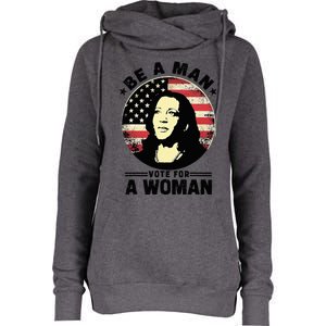 Be A Man Vote For A Woman Vote Harris 2024 Kamala Harris Womens Funnel Neck Pullover Hood