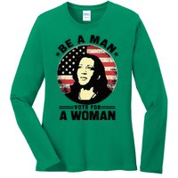 Be A Man Vote For A Woman Vote Harris 2024 Kamala Harris Ladies Long Sleeve Shirt