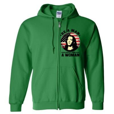 Be A Man Vote For A Woman Vote Harris 2024 Kamala Harris Full Zip Hoodie