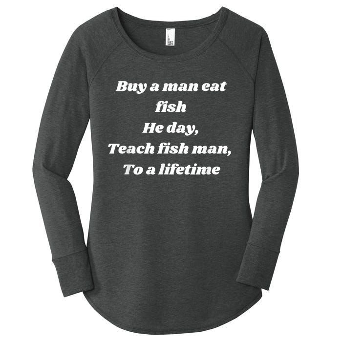 Buy A Man Eat Fish He Day Teach Fish Man To A Lifetime Women's Perfect Tri Tunic Long Sleeve Shirt