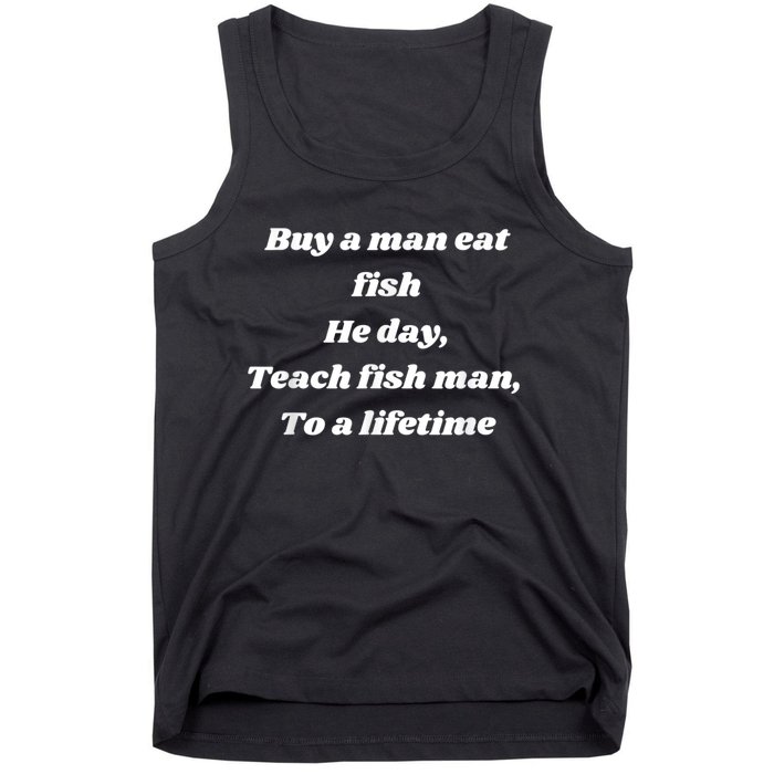 Buy A Man Eat Fish He Day Teach Fish Man To A Lifetime Tank Top