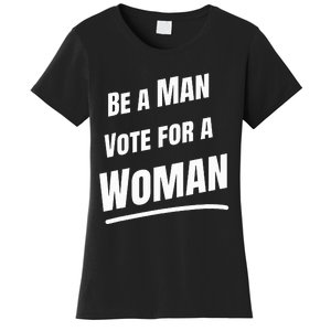 Be A Man Vote For A Woman Harris 2024 Kamala Harris Women's T-Shirt