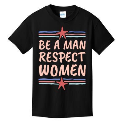 Be A Man Respect Women Kids T-Shirt