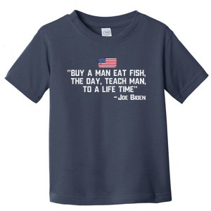 Buy A Man Eat Fish The Day Teach Man Joe Biden Quote Toddler T-Shirt