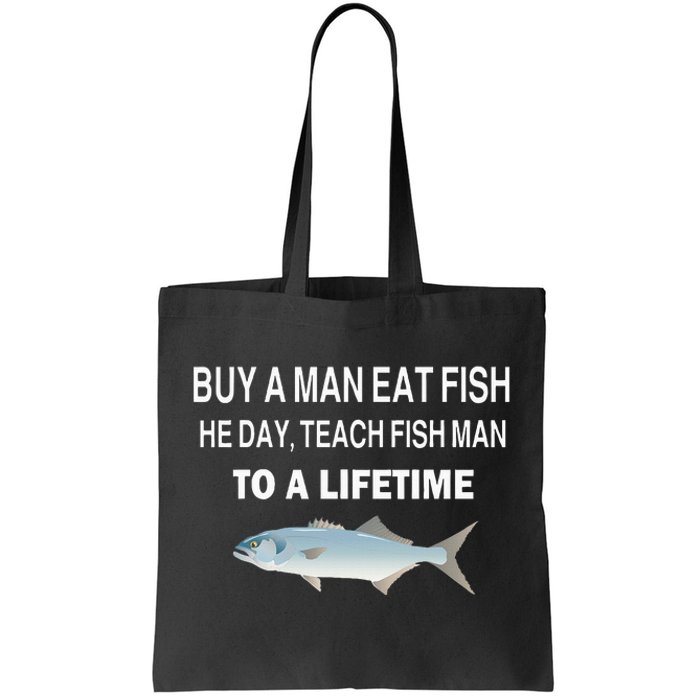 Buy A Man Eat Fish He Day Teach Fish Man To A Lifetime Tote Bag