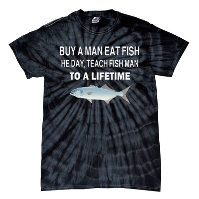 Buy A Man Eat Fish He Day Teach Fish Man To A Lifetime Tie-Dye T-Shirt