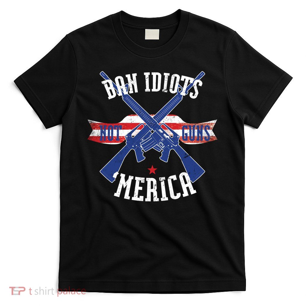 Ban Idiots Not Guns Merica T-Shirt