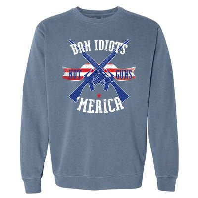 Ban Idiots Not Guns Merica Garment-Dyed Sweatshirt