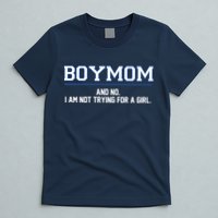 Boymom And No I Am Not Trying For A Girl T-Shirt