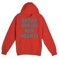 Break Ankles Not Hearts Premium Pullover Hoodie