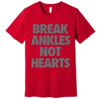 Break Ankles Not Hearts Premium T-Shirt