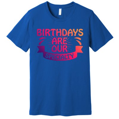 Birthday Are Our Specialty Labor And Delivery Nurse Cute Gift Premium T-Shirt