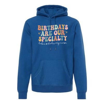 Birthdays Are Our Specialty Funny Labor And Delivery Nurse Gift Premium Hoodie