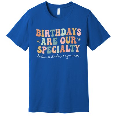 Birthdays Are Our Specialty Funny Labor And Delivery Nurse Gift Premium T-Shirt