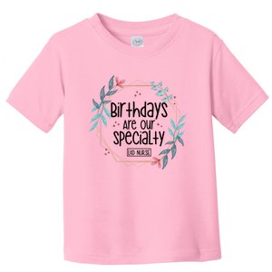 Birthdays Are Our Specialty Labor And Delivery Nurse Gift Toddler T-Shirt