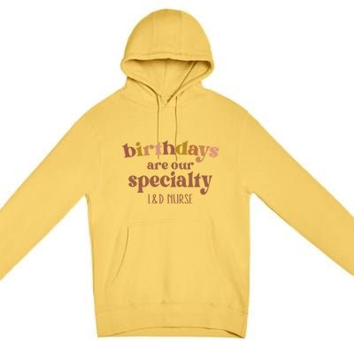 Birthdays Are Our Specialty L And D Nurse Nursing Gift Premium Pullover Hoodie