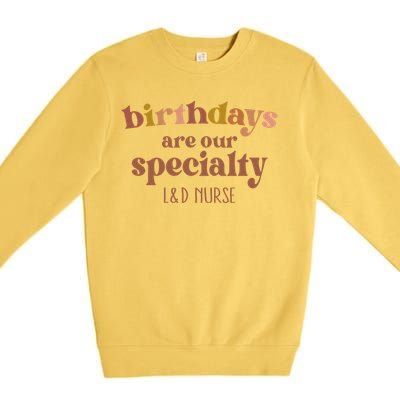 Birthdays Are Our Specialty L And D Nurse Nursing Gift Premium Crewneck Sweatshirt