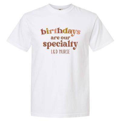 Birthdays Are Our Specialty L And D Nurse Nursing Gift Garment-Dyed Heavyweight T-Shirt