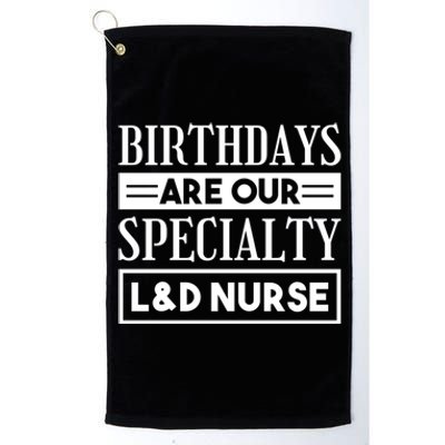 Birthdays Are Our Specialty L And D Nurse Delivery Nurses Meaningful Gift Platinum Collection Golf Towel