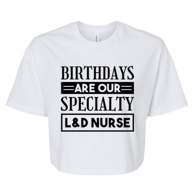 Birthdays Are Our Specialty L And D Nurse Delivery Nurses Meaningful Gift Bella+Canvas Jersey Crop Tee