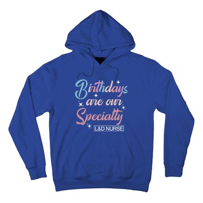 Birthdays Are Our Specialty L And D Nurse Life Nursing Team Funny Gift Hoodie