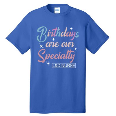 Birthdays Are Our Specialty L And D Nurse Life Nursing Team Funny Gift Tall T-Shirt