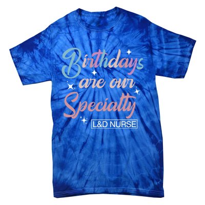 Birthdays Are Our Specialty L And D Nurse Life Nursing Team Funny Gift Tie-Dye T-Shirt