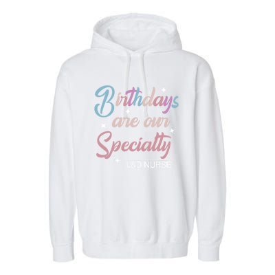 Birthdays Are Our Specialty L And D Nurse Life Nursing Team Funny Gift Garment-Dyed Fleece Hoodie