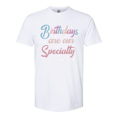 Birthdays Are Our Specialty L And D Nurse Life Nursing Team Funny Gift Softstyle CVC T-Shirt