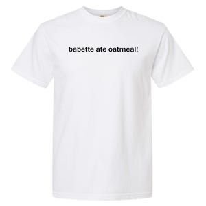 Babette Ate Oatmeal Garment-Dyed Heavyweight T-Shirt