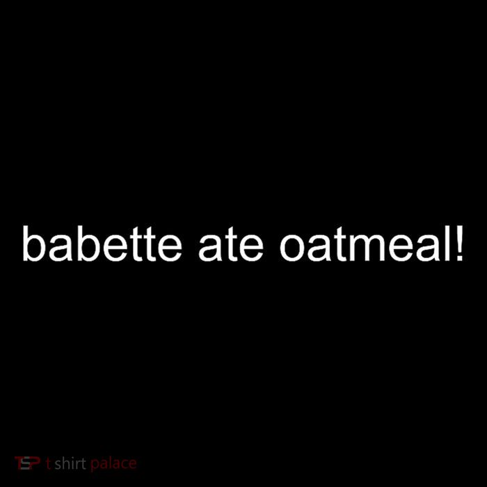 Babette Ate Oatmeal T-Shirt