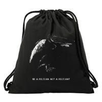 Be A Pelican Not A Pelicant Positive Message Drawstring Bag