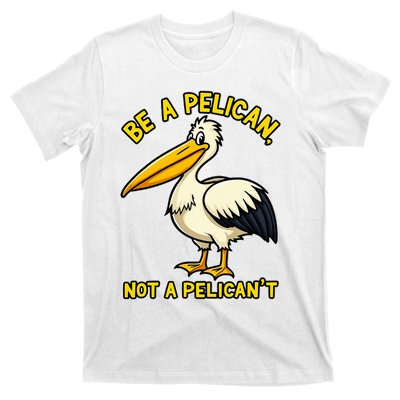 Be A Pelican Not A PelicanT Funny Pelican T-Shirt