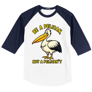 Be A Pelican Not A PelicanT Funny Pelican Baseball Sleeve Shirt