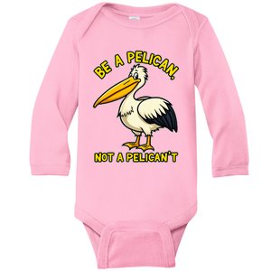 Be A Pelican Not A PelicanT Funny Pelican Baby Long Sleeve Bodysuit