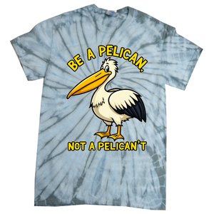 Be A Pelican Not A PelicanT Funny Pelican Tie-Dye T-Shirt