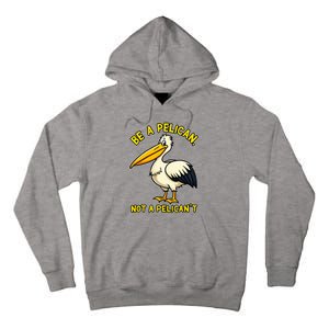 Be A Pelican Not A PelicanT Funny Pelican Tall Hoodie