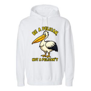 Be A Pelican Not A PelicanT Funny Pelican Garment-Dyed Fleece Hoodie