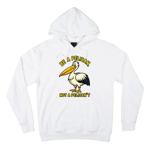 Be A Pelican Not A PelicanT Funny Pelican Hoodie