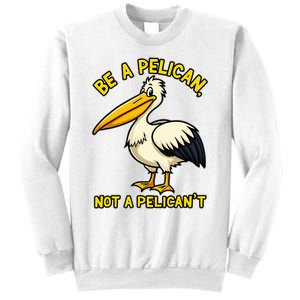 Be A Pelican Not A PelicanT Funny Pelican Sweatshirt