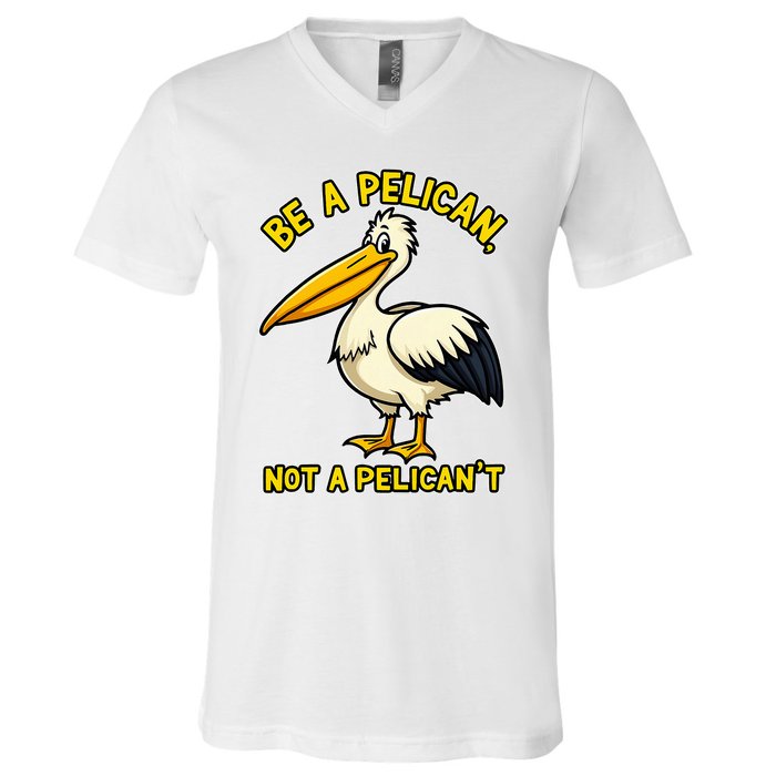 Be A Pelican Not A PelicanT Funny Pelican V-Neck T-Shirt