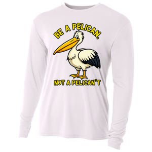 Be A Pelican Not A PelicanT Funny Pelican Cooling Performance Long Sleeve Crew