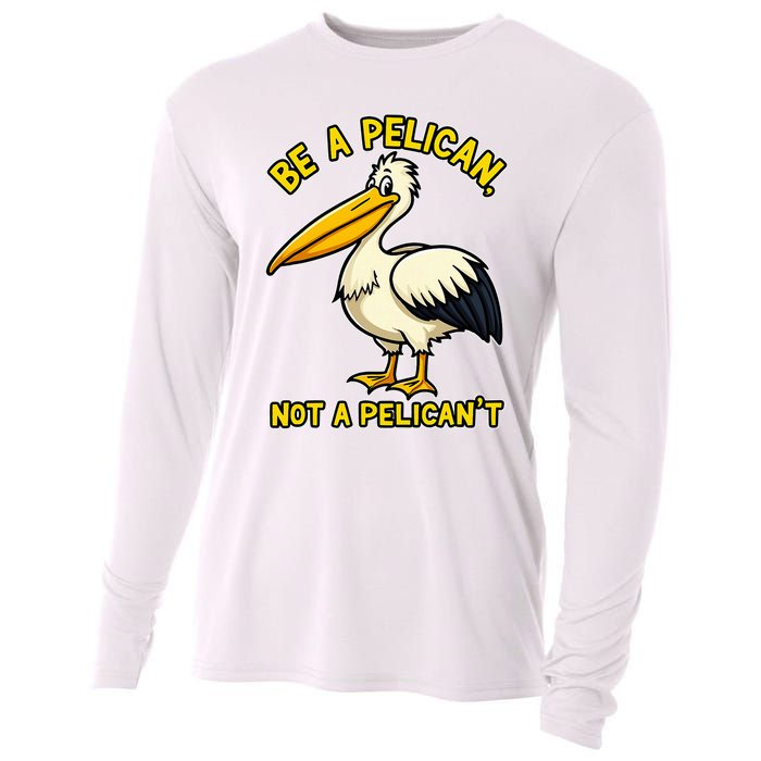 Be A Pelican Not A PelicanT Funny Pelican Cooling Performance Long Sleeve Crew