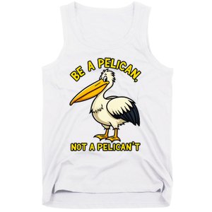 Be A Pelican Not A PelicanT Funny Pelican Tank Top